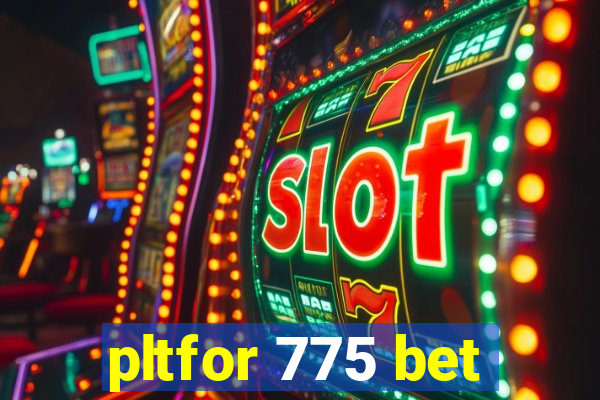 pltfor 775 bet
